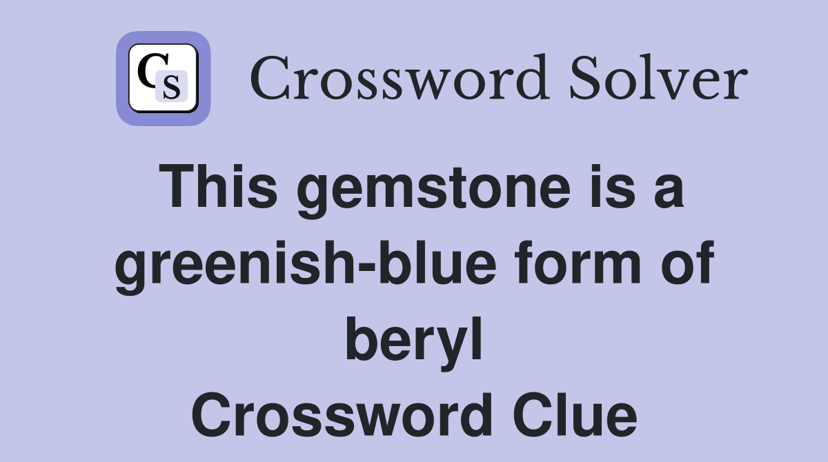 This gemstone is a greenish-blue form of beryl Crossword Clue