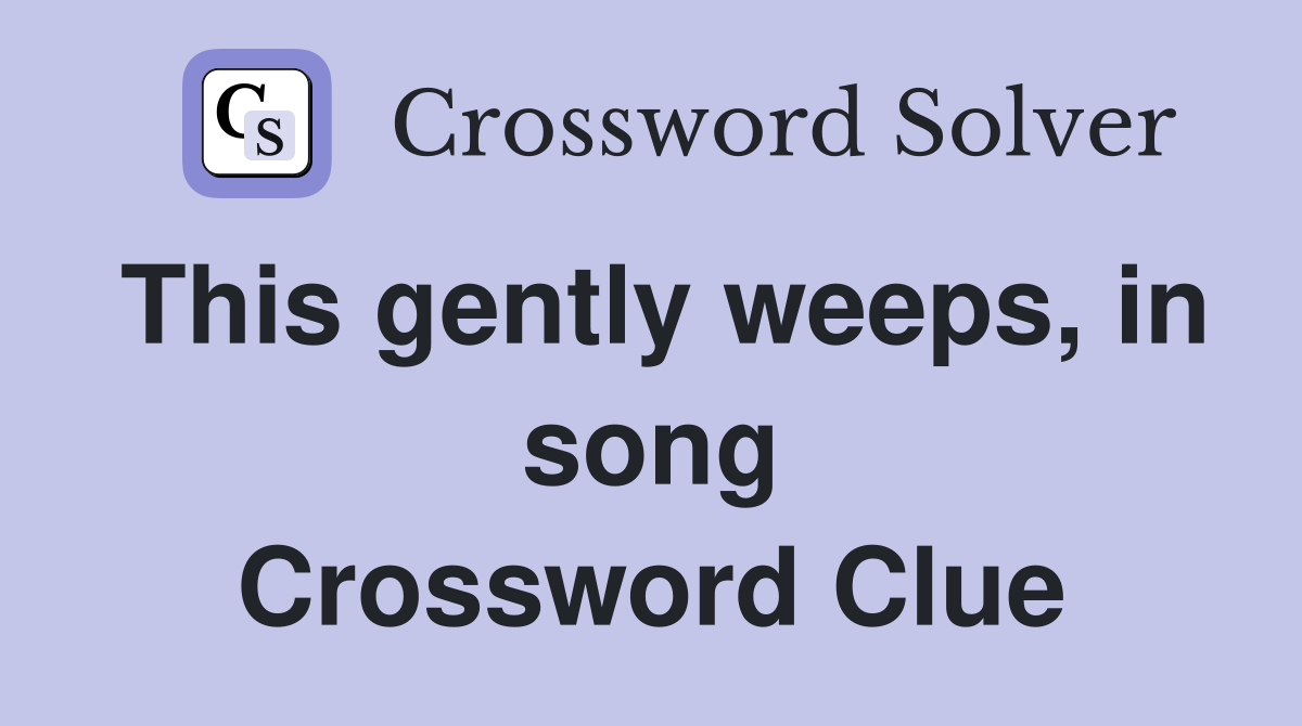 This gently weeps, in song Crossword Clue