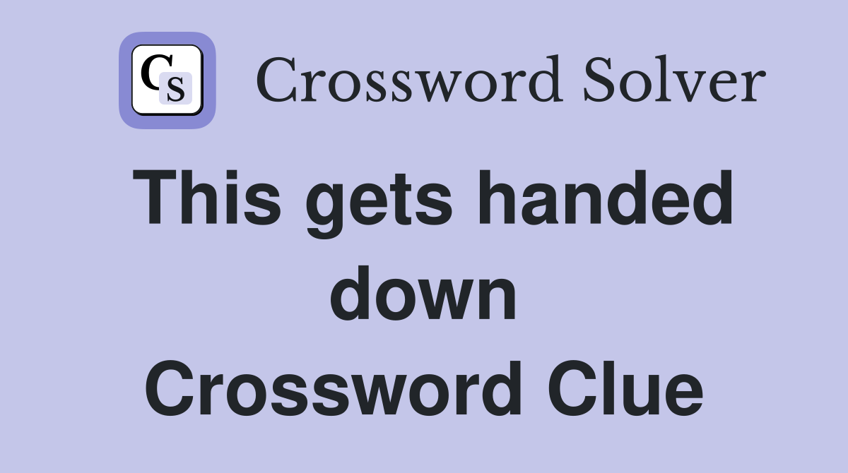 This gets handed down Crossword Clue