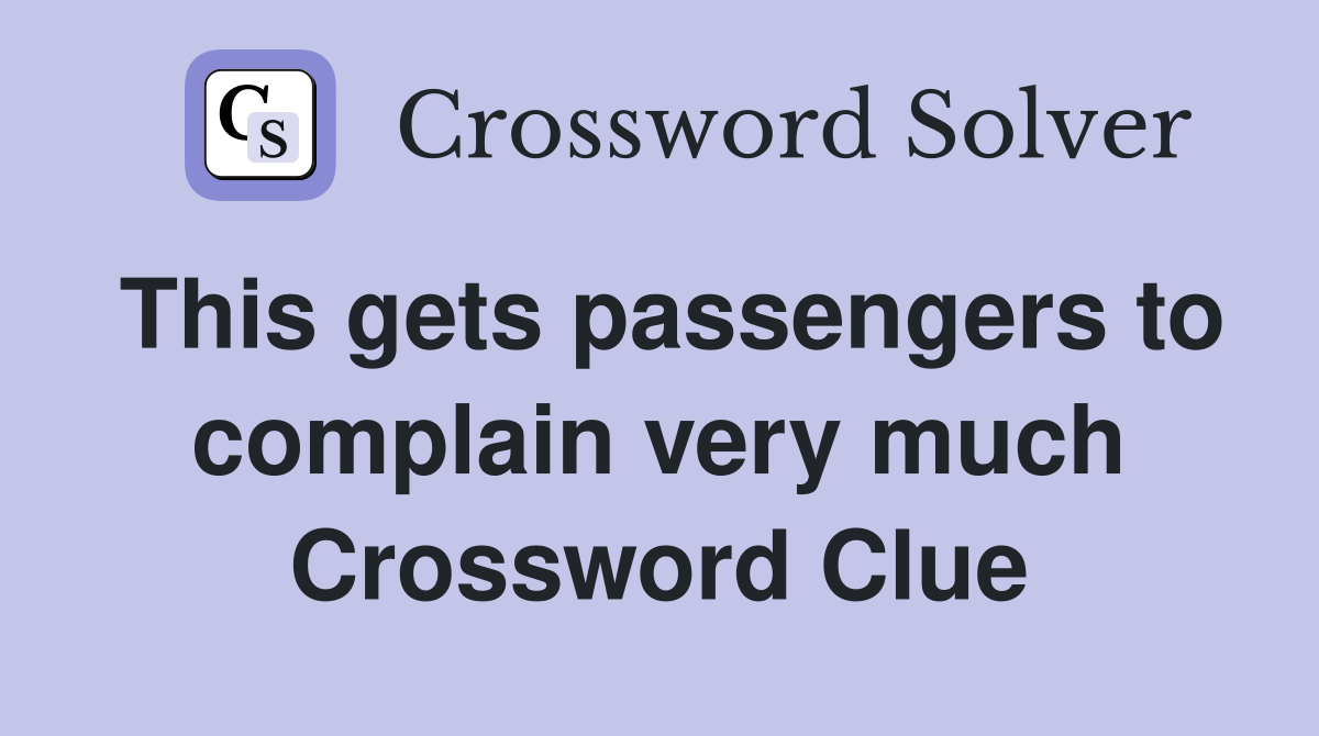 This gets passengers to complain very much Crossword Clue