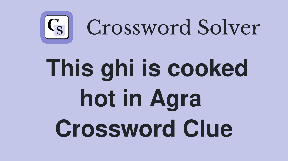 This ghi is cooked hot in Agra  Crossword Clue