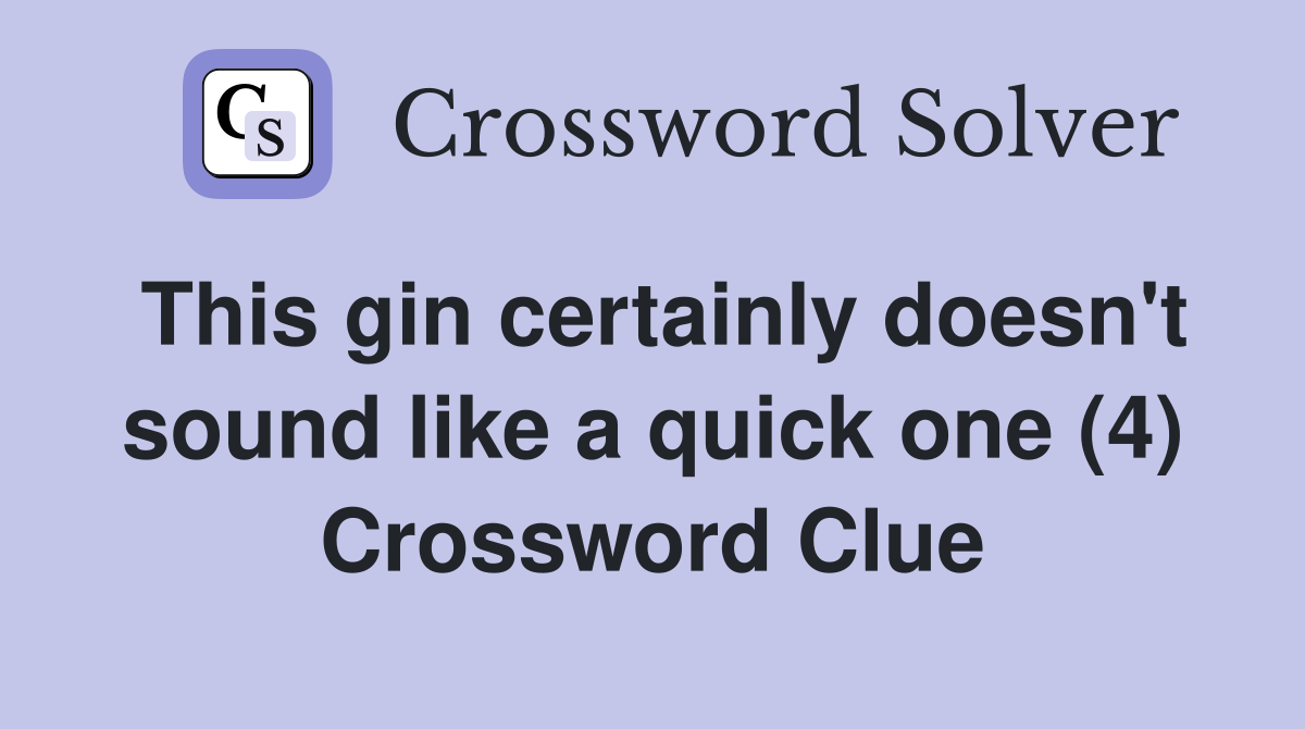 This gin certainly doesn't sound like a quick one (4) Crossword Clue