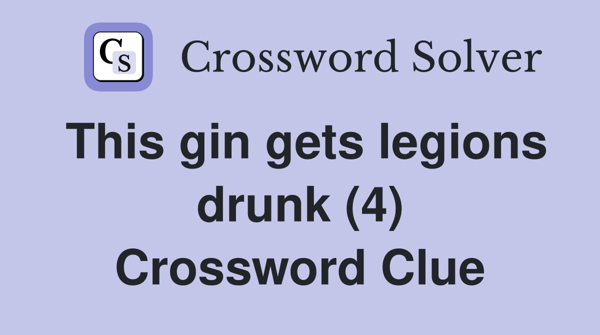 This gin gets legions drunk (4) Crossword Clue