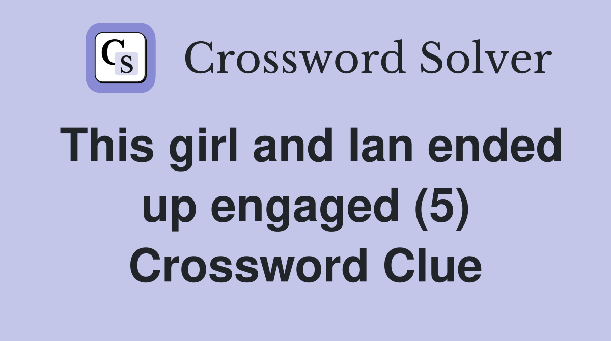 This girl and Ian ended up engaged (5) Crossword Clue