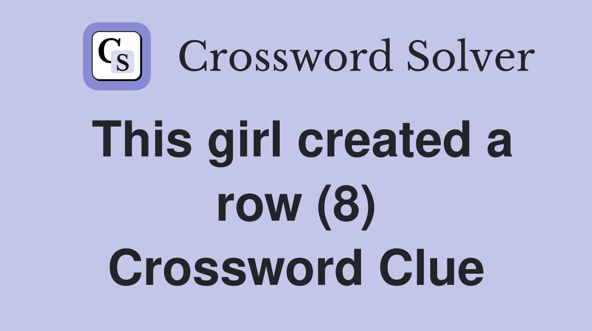 This girl created a row (8) Crossword Clue