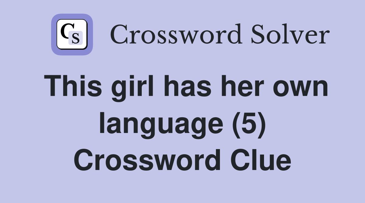 This girl has her own language (5) Crossword Clue