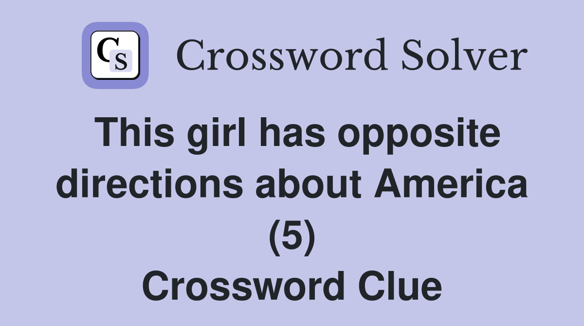 This girl has opposite directions about America (5) Crossword Clue