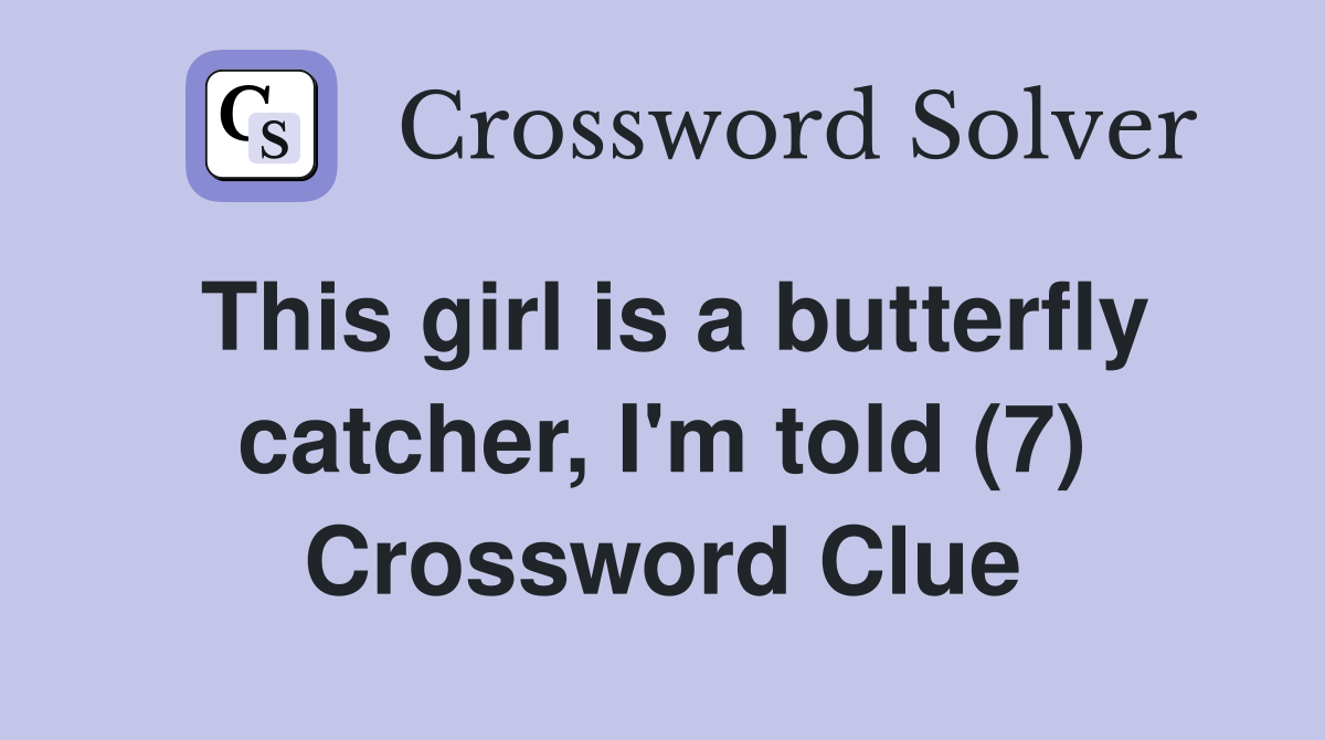 This girl is a butterfly catcher, I'm told (7) Crossword Clue