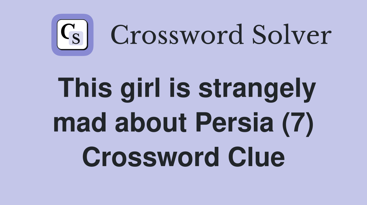 This girl is strangely mad about Persia (7) Crossword Clue