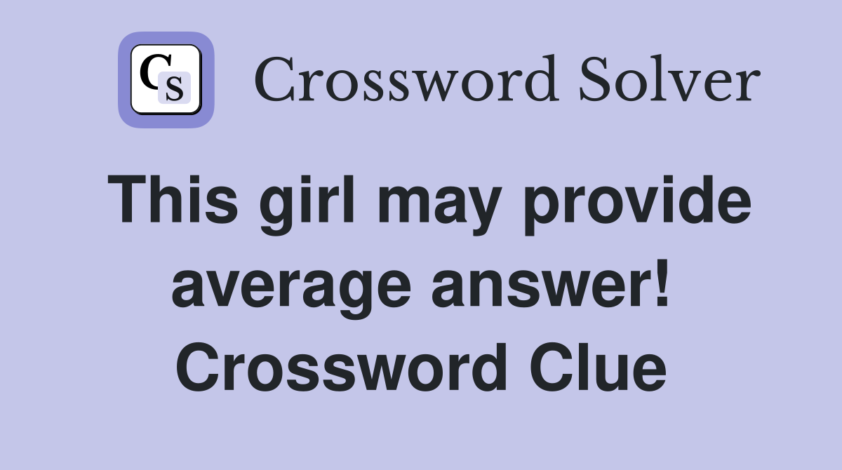 This girl may provide average answer! Crossword Clue
