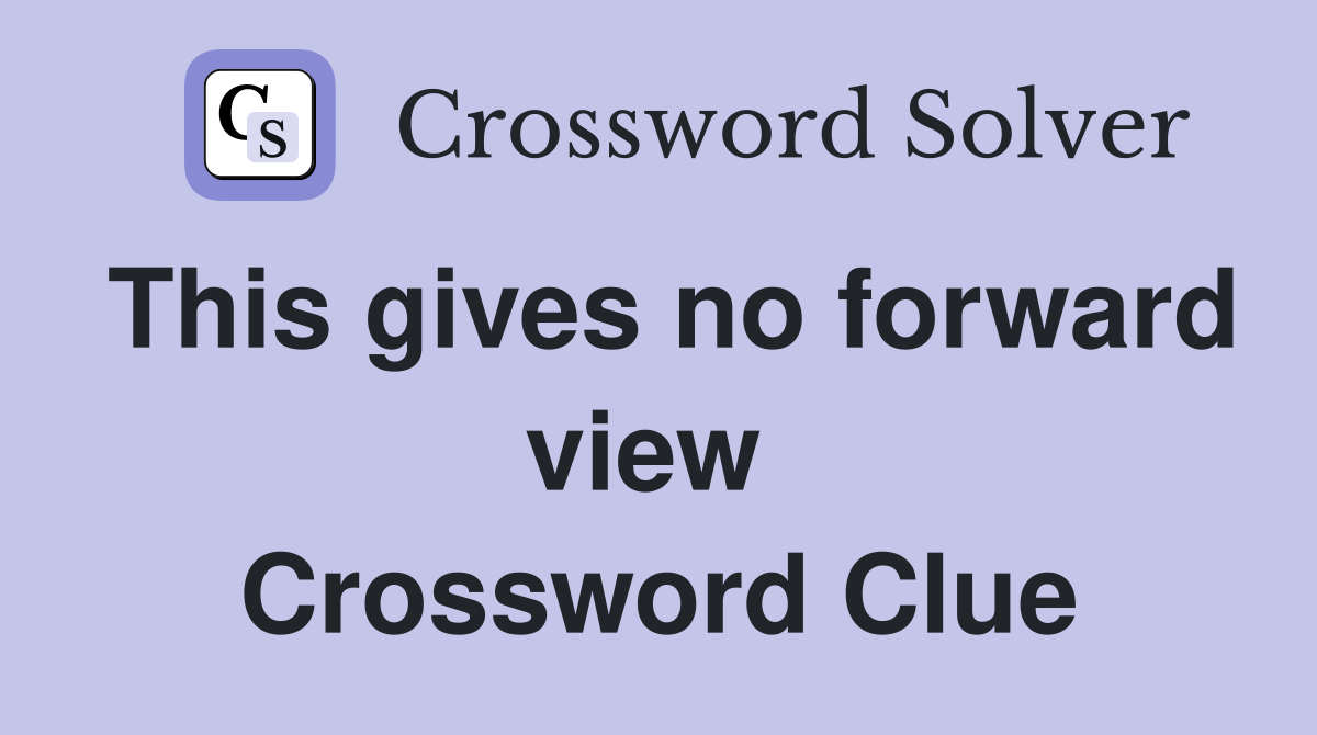 This gives no forward view  Crossword Clue