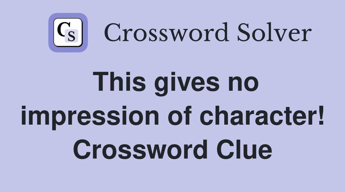 This gives no impression of character! Crossword Clue