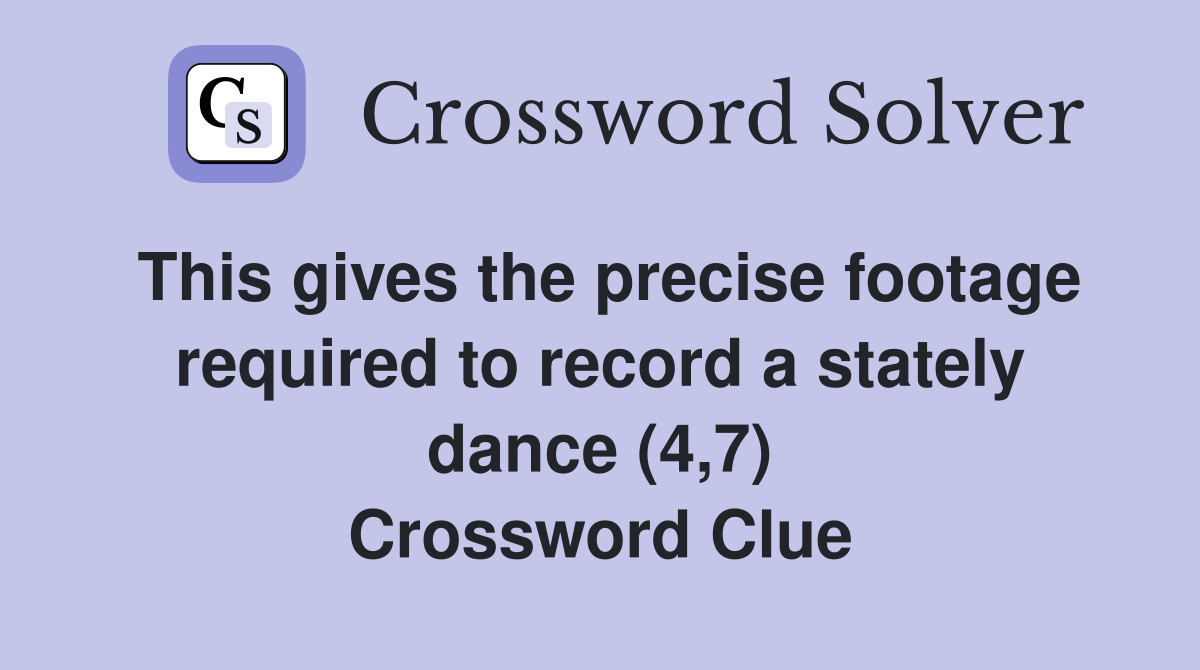 This gives the precise footage required to record a stately dance (4,7) Crossword Clue