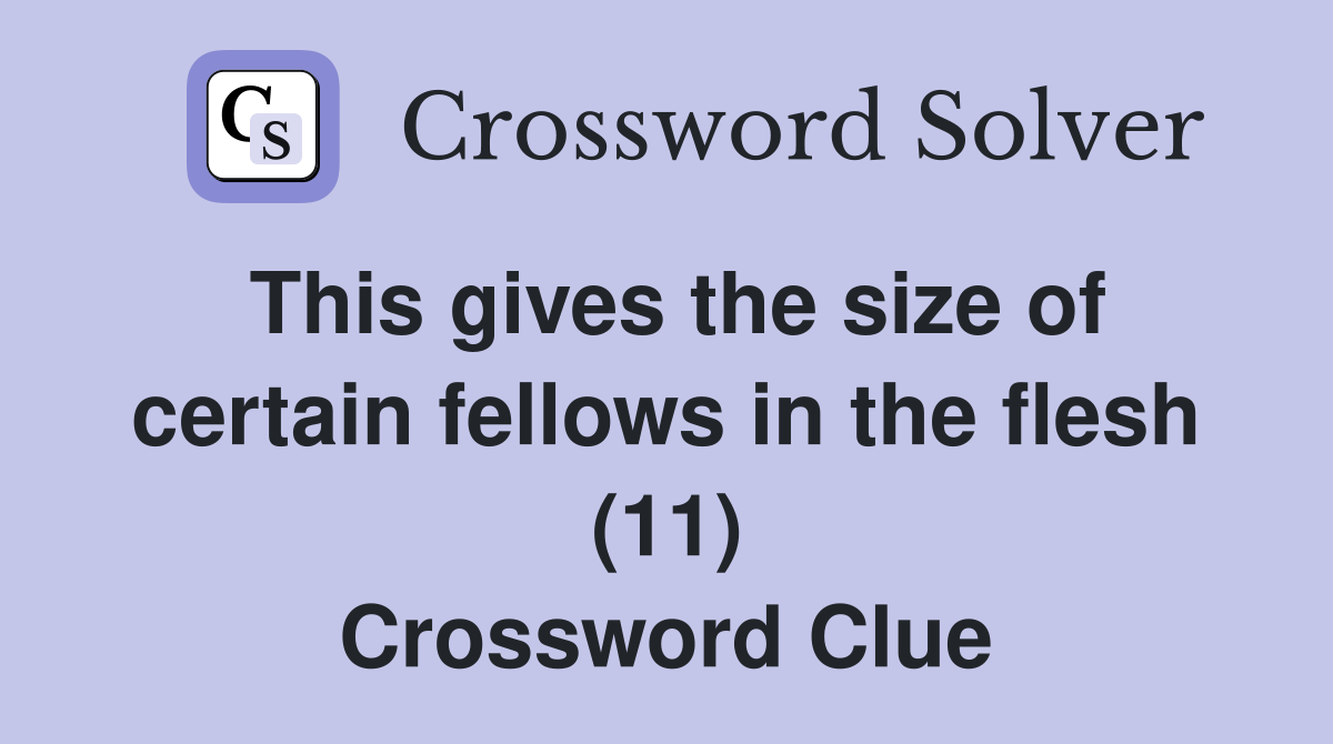 This gives the size of certain fellows in the flesh (11) Crossword Clue