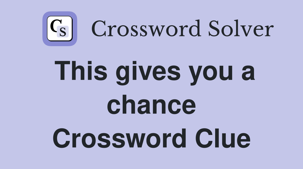 This gives you a chance Crossword Clue