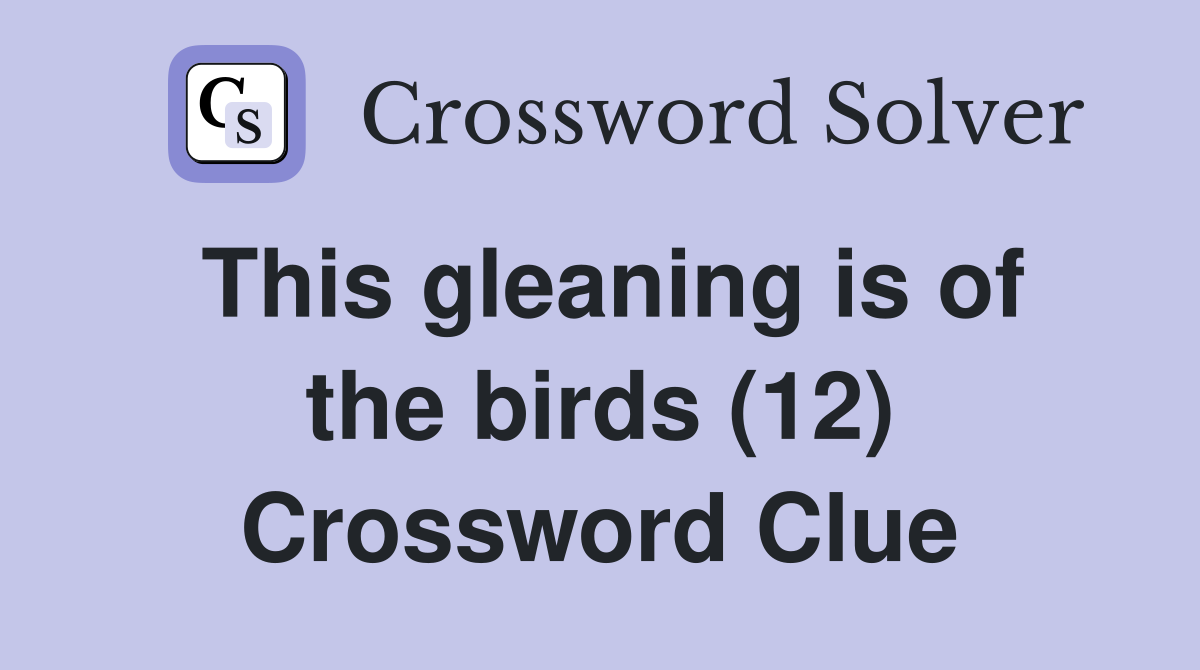 This gleaning is of the birds (12) Crossword Clue