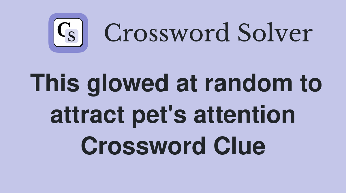 This glowed at random to attract pet's attention Crossword Clue