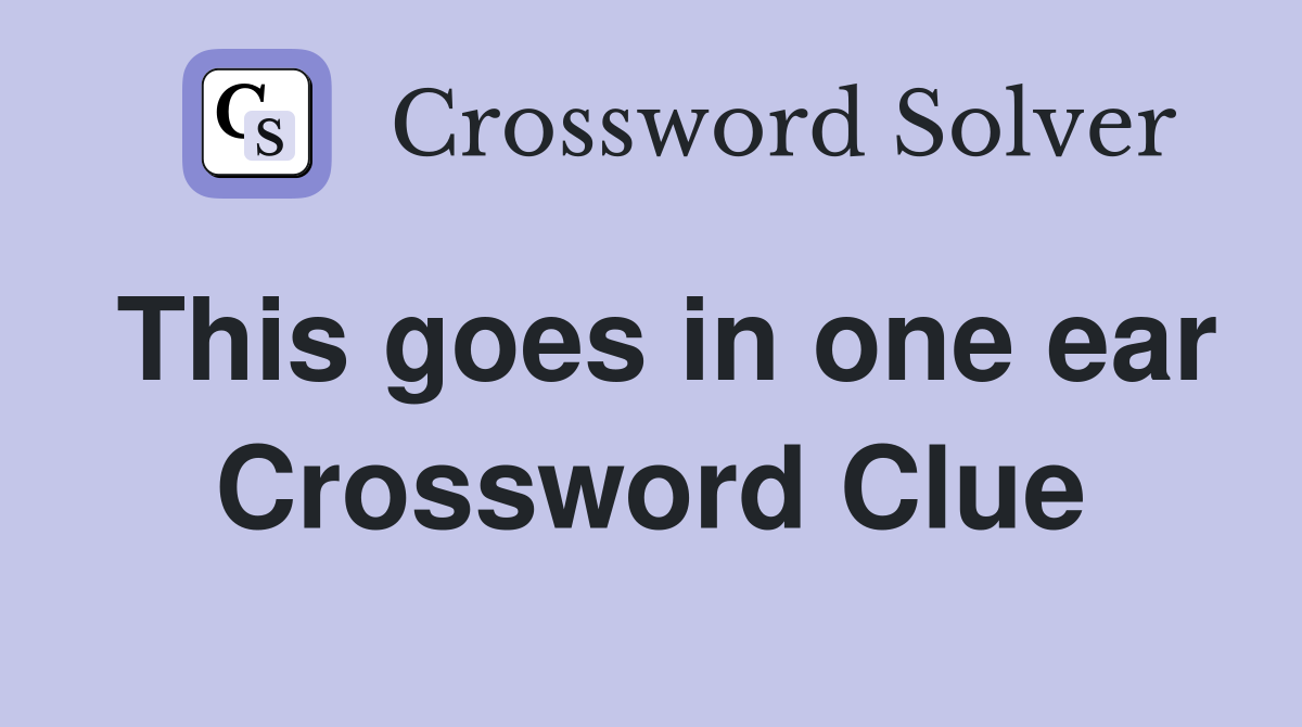 This goes in one ear Crossword Clue