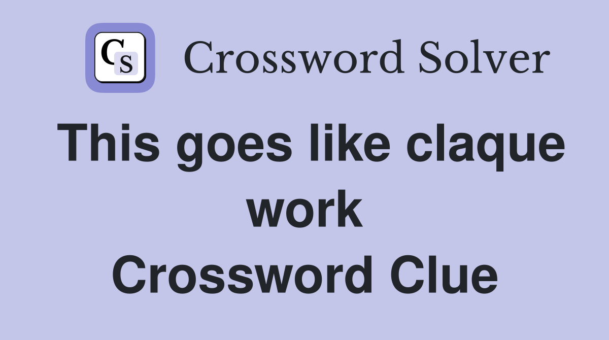 This goes like claque work Crossword Clue