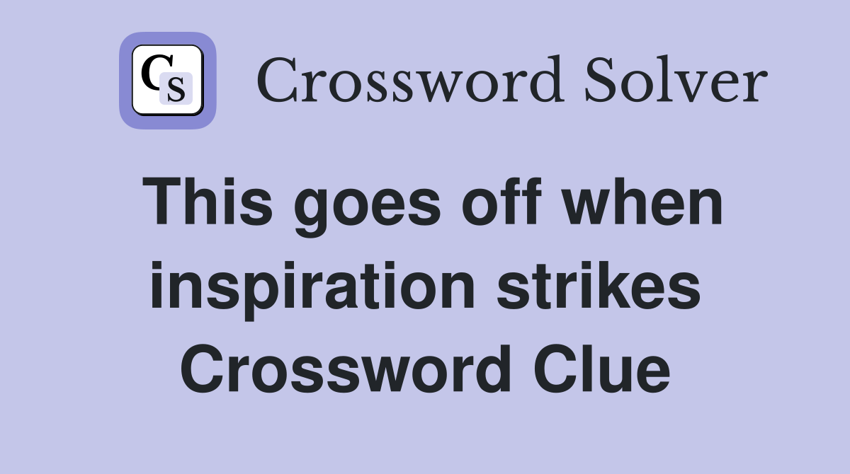 This goes off when inspiration strikes Crossword Clue