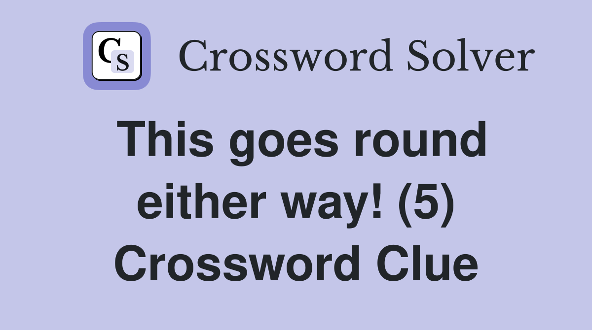 This goes round either way! (5) Crossword Clue