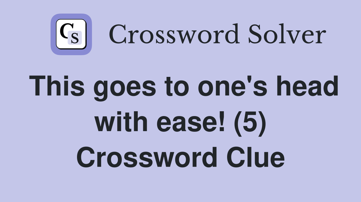 This goes to one's head with ease! (5) Crossword Clue