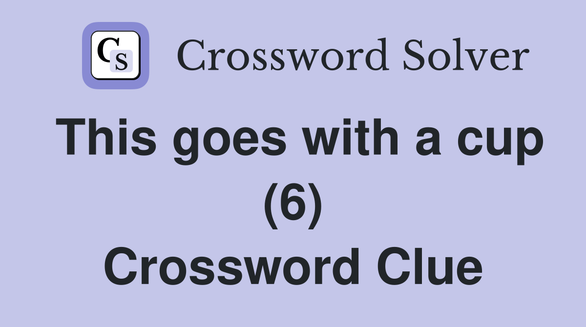 This goes with a cup (6) Crossword Clue