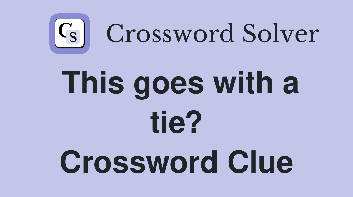 This goes with a tie? Crossword Clue