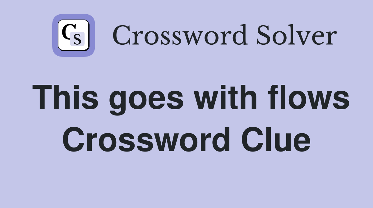 This goes with flows Crossword Clue