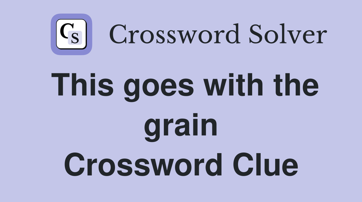 This goes with the grain Crossword Clue