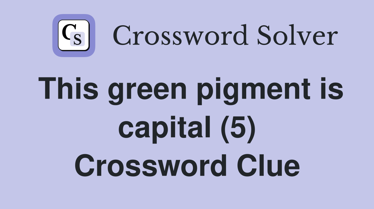 This green pigment is capital (5) Crossword Clue