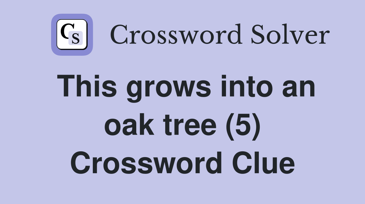 This grows into an oak tree (5) Crossword Clue