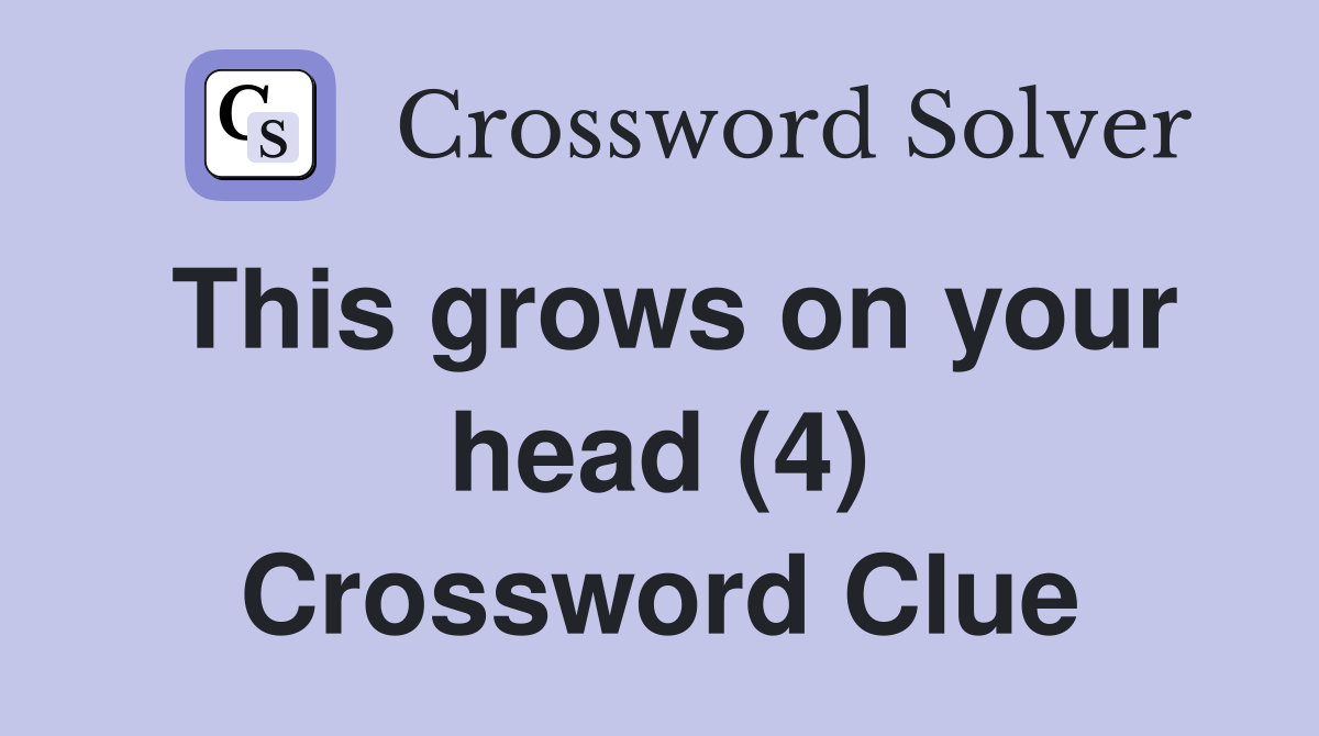 This grows on your head (4) Crossword Clue