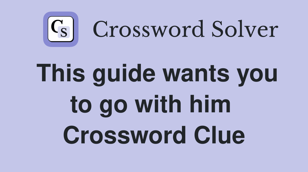 This guide wants you to go with him  Crossword Clue