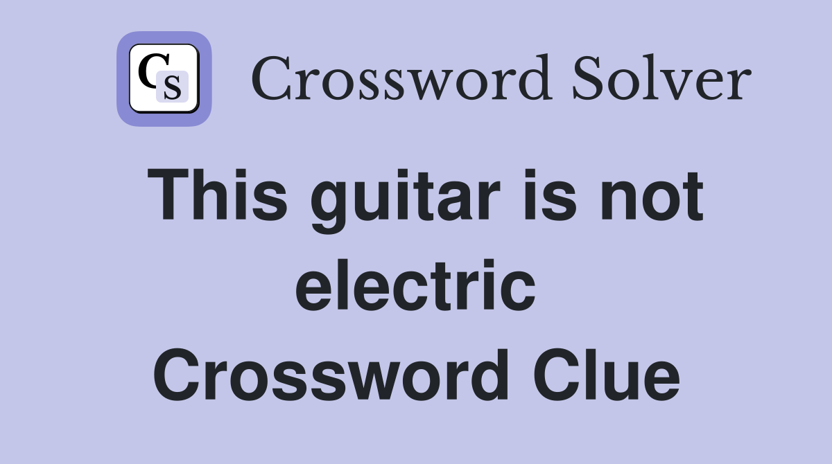 This guitar is not electric Crossword Clue