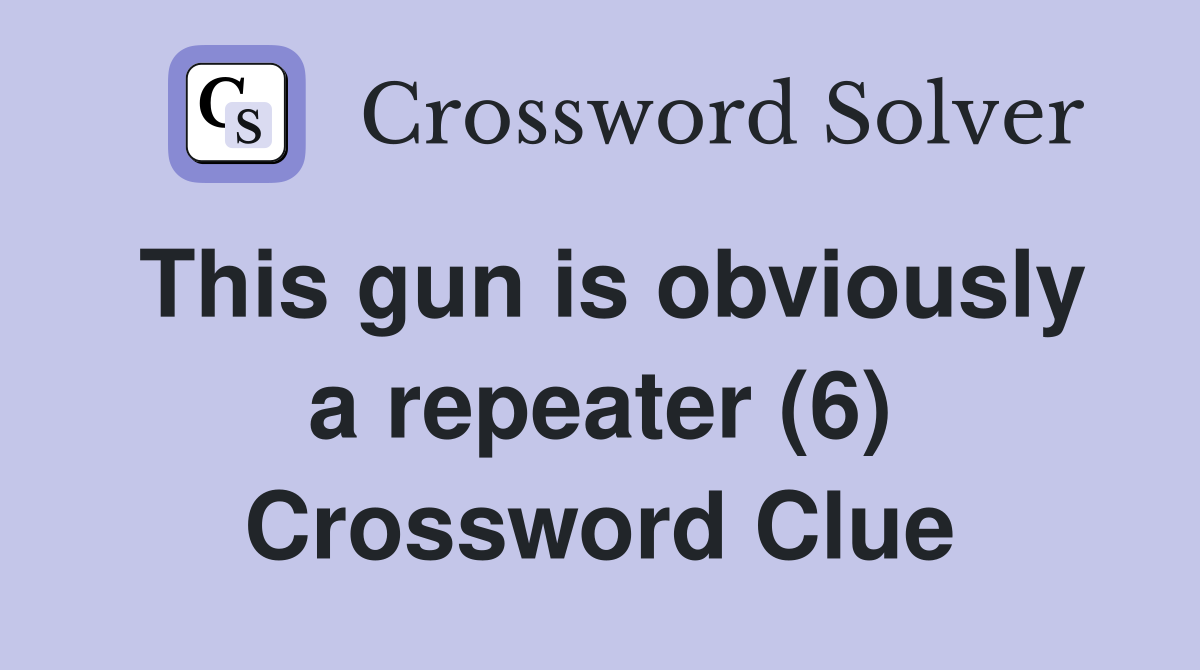 This gun is obviously a repeater (6) Crossword Clue
