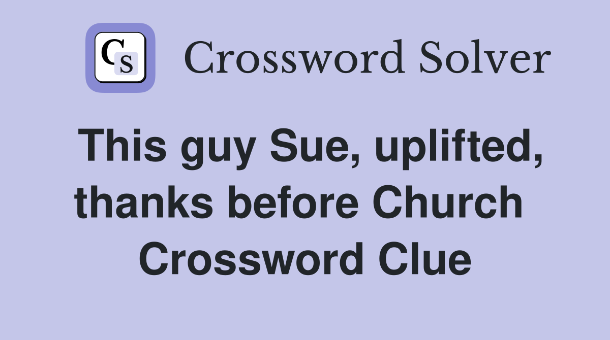This guy Sue, uplifted, thanks before Church  Crossword Clue