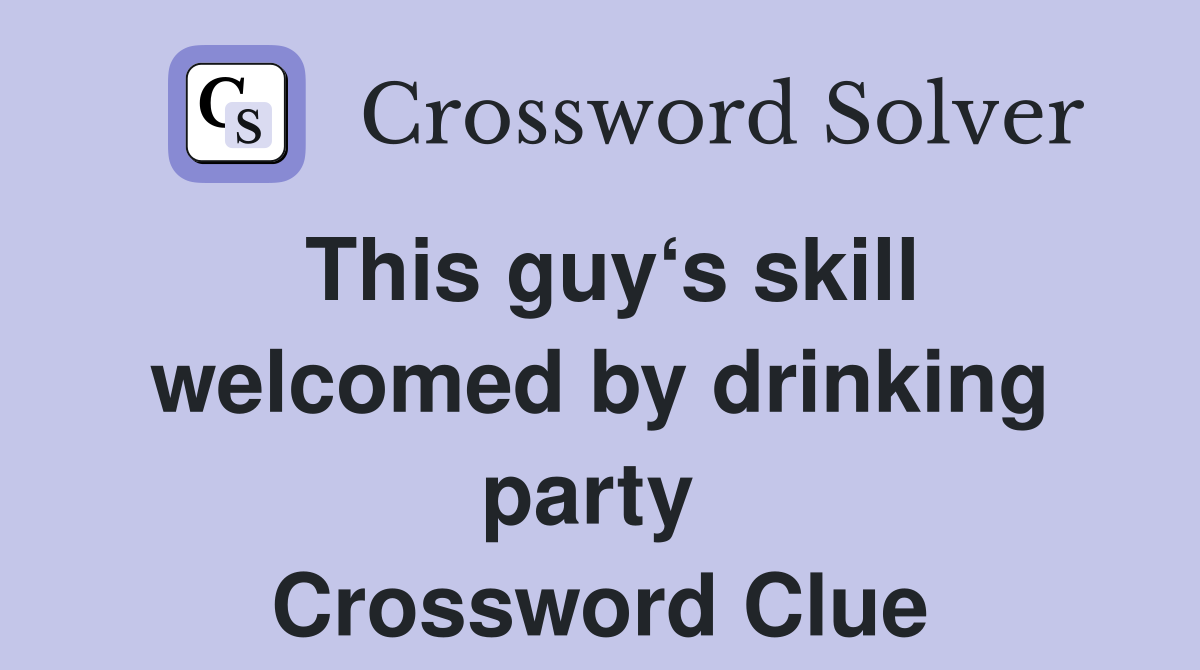 This guy‘s skill welcom­ed by drinking party  Crossword Clue