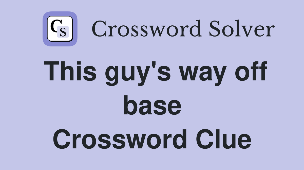 This guy's way off base Crossword Clue