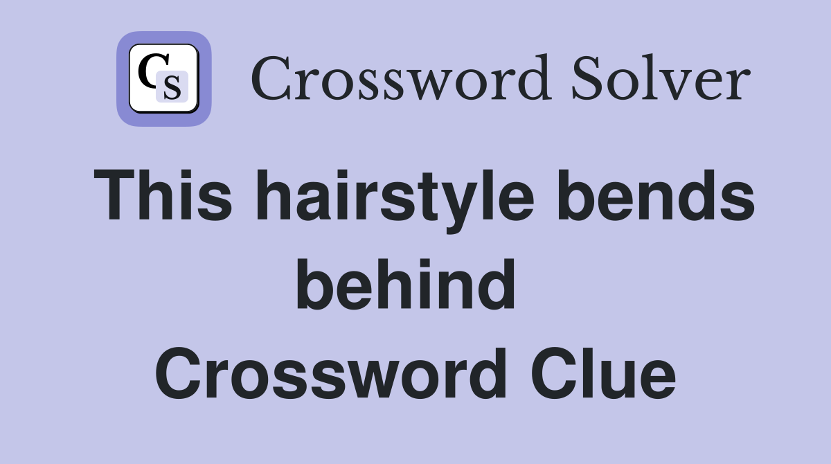 This hairstyle bends behind  Crossword Clue