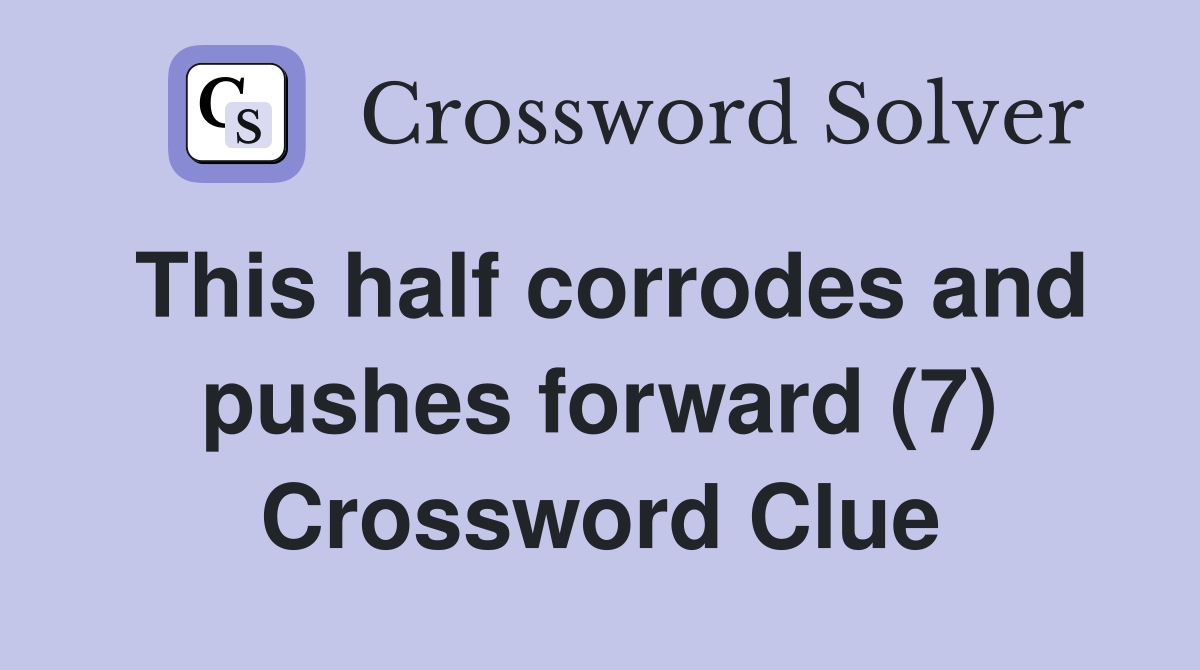 This half corrodes and pushes forward (7) Crossword Clue