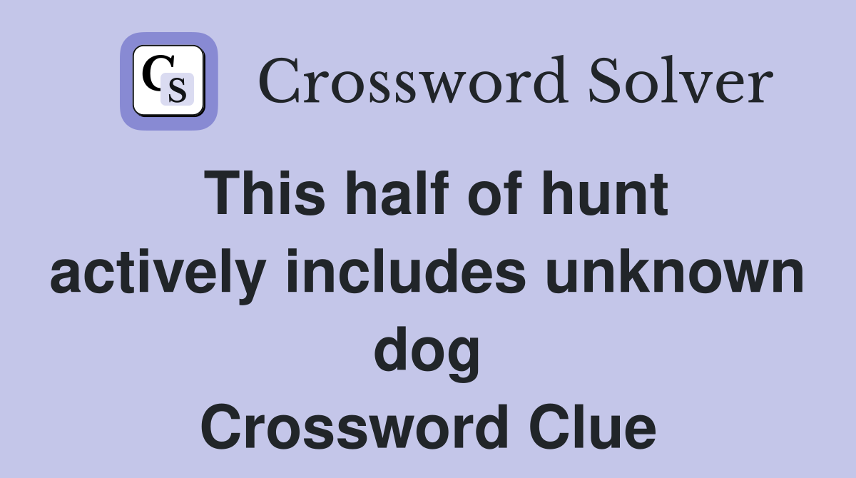 This half of hunt actively includes unknown dog Crossword Clue