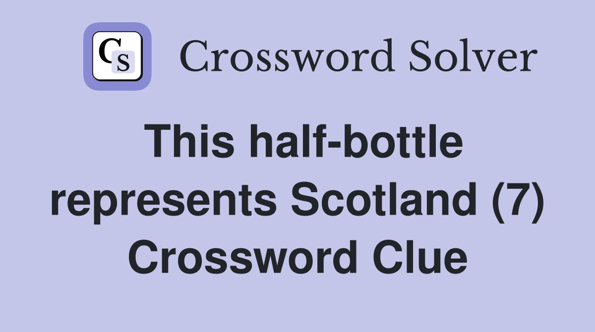 This half-bottle represents Scotland (7) Crossword Clue