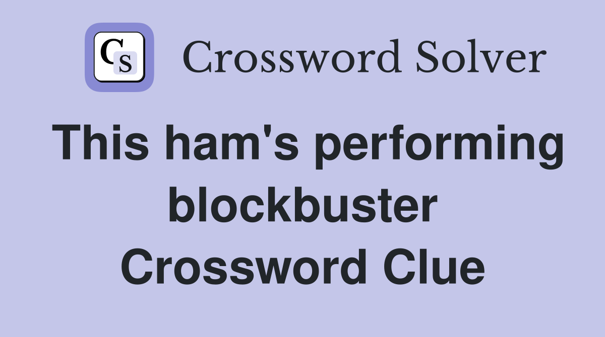 This ham's performing blockbuster Crossword Clue