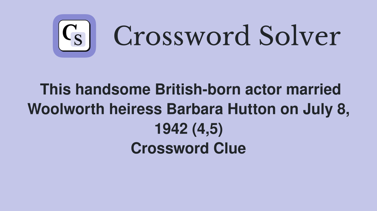 This handsome British-born actor married Woolworth heiress Barbara Hutton on July 8, 1942 (4,5) Crossword Clue