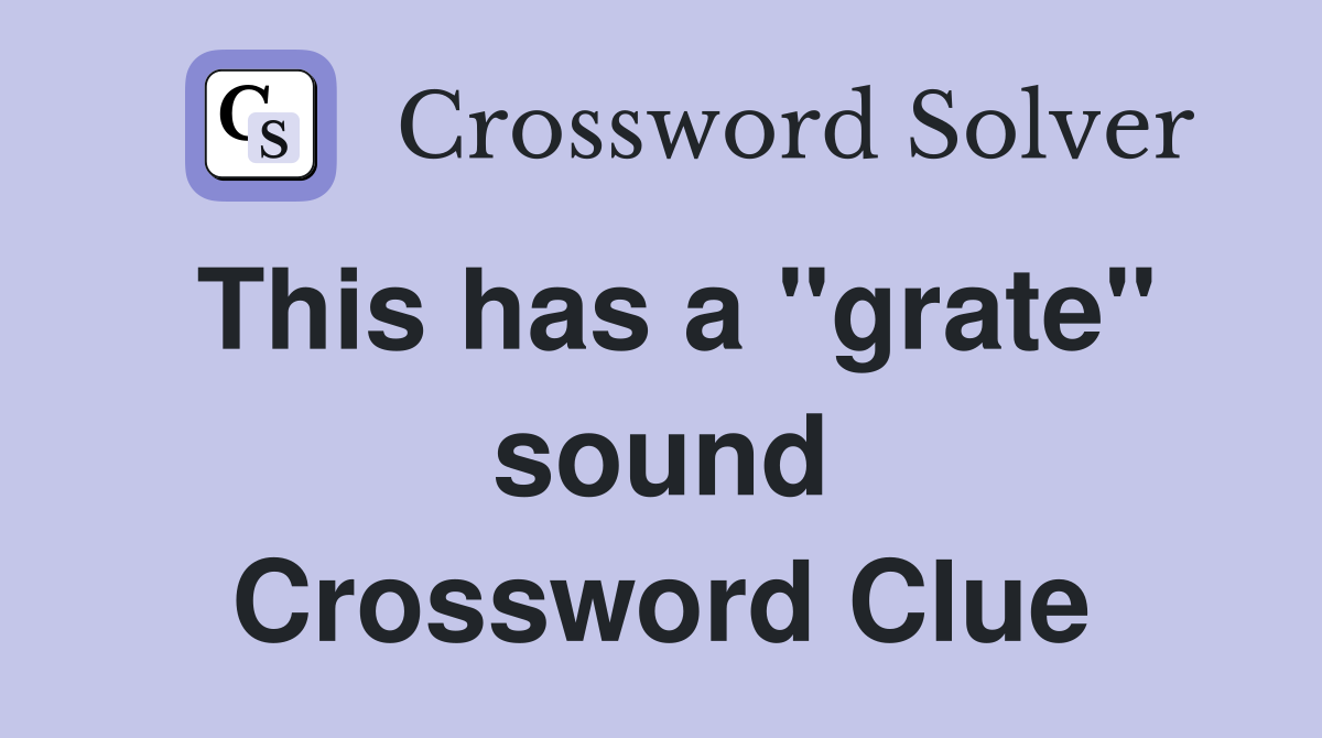 This has a "grate" sound Crossword Clue