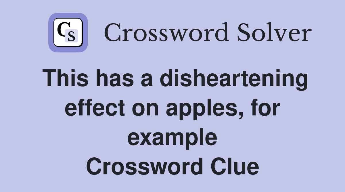 This has a disheartening effect on apples, for example Crossword Clue