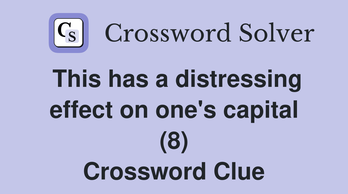 This has a distressing effect on one's capital (8) Crossword Clue