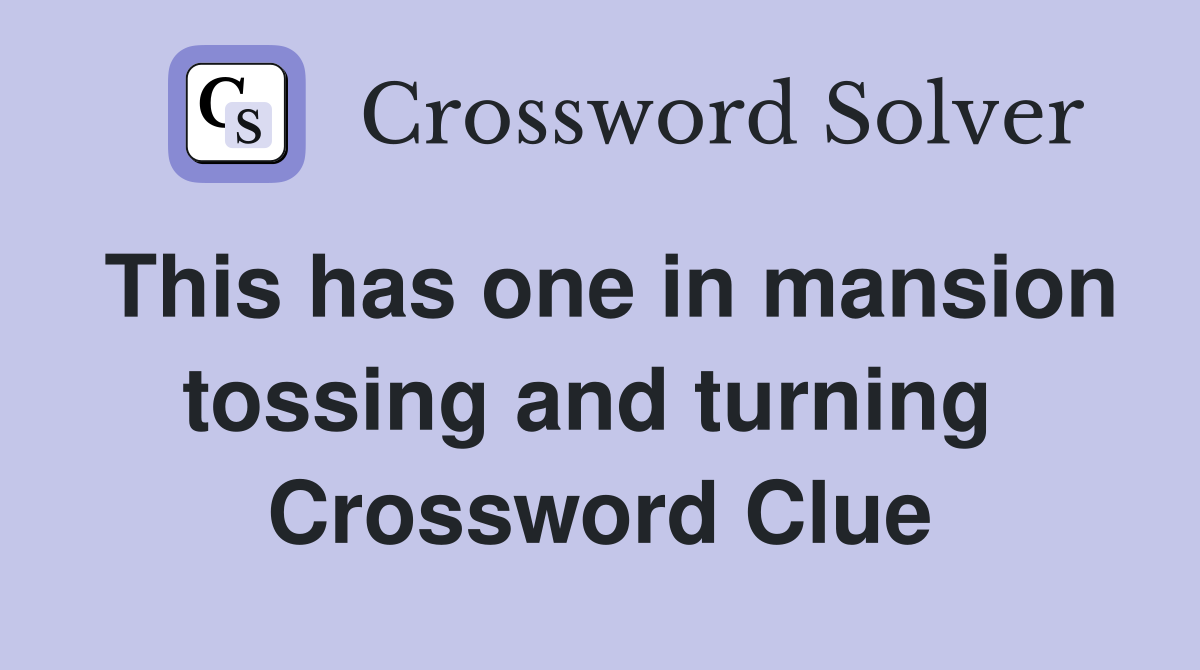 This has one in mansion tossing and turning  Crossword Clue