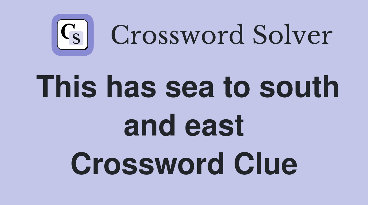 This has sea to south and east Crossword Clue